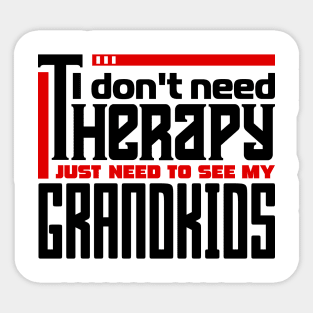 I don't need therapy, I just need to see my grandkids Sticker